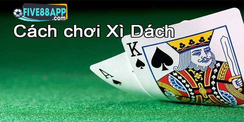 Tổng quan đánh bài xì dách tại FIVE88